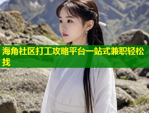 海角社区打工攻略平台一站式兼职轻松找  第2张