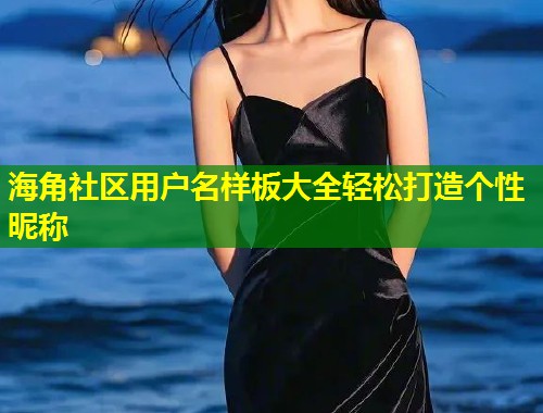 海角社区用户名样板大全轻松打造个性昵称  第2张