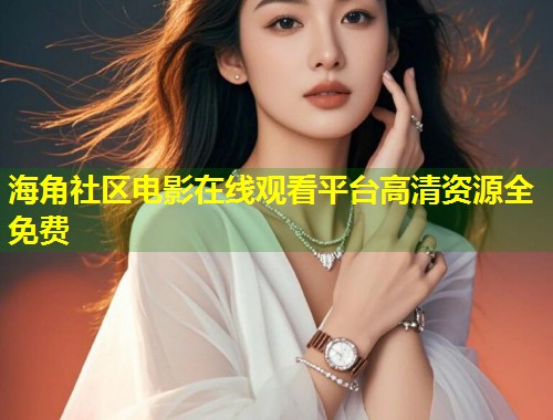 海角社区电影在线观看平台高清资源全免费