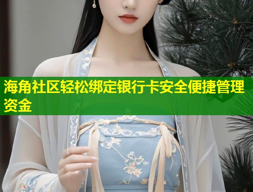 海角社区轻松绑定银行卡安全便捷管理资金