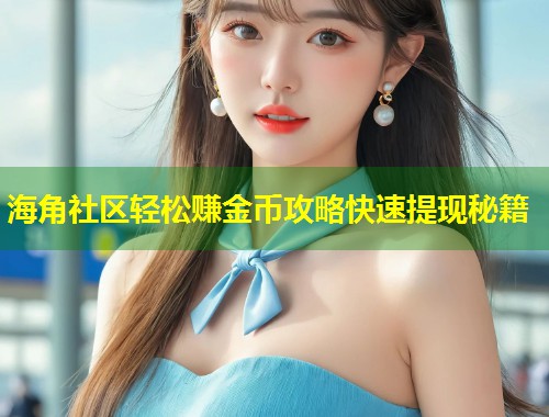 海角社区轻松赚金币攻略快速提现秘籍