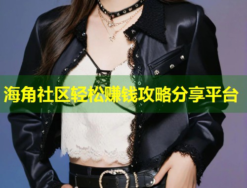 海角社区轻松赚钱攻略分享平台