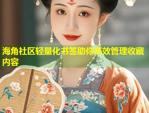 海角社区轻量化书签助你高效管理收藏内容  第2张