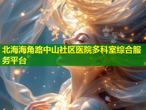 北海海角路中山社区医院多科室综合服务平台
