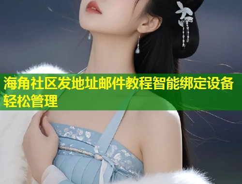 海角社区发地址邮件教程智能绑定设备轻松管理