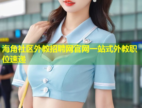 海角社区外教招聘网官网一站式外教职位速递