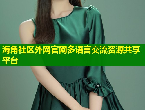 海角社区外网官网多语言交流资源共享平台
