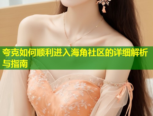 夸克如何顺利进入海角社区的详细解析与指南