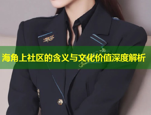 海角上社区的含义与文化价值深度解析