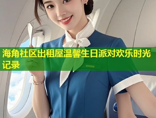 海角社区出租屋温馨生日派对欢乐时光记录