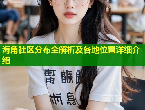 海角社区分布全解析及各地位置详细介绍