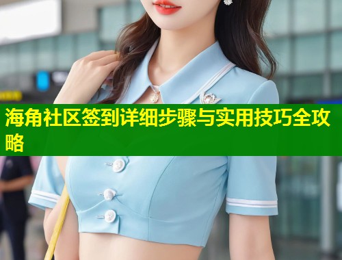 海角社区签到详细步骤与实用技巧全攻略