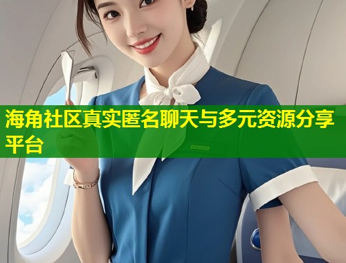 海角社区真实匿名聊天与多元资源分享平台  第1张