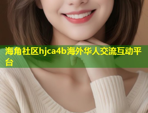 海角社区hjca4b海外华人交流互动平台  第2张