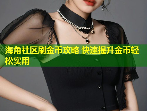 海角社区刷金币攻略 快速提升金币轻松实用