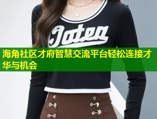 海角社区才府智慧交流平台轻松连接才华与机会
