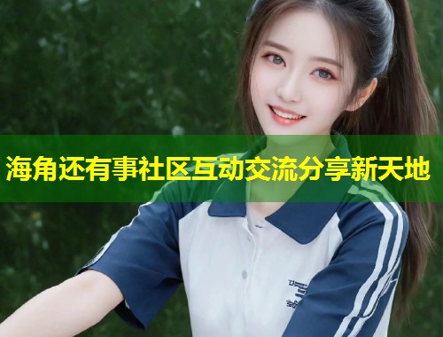 海角还有事社区互动交流分享新天地